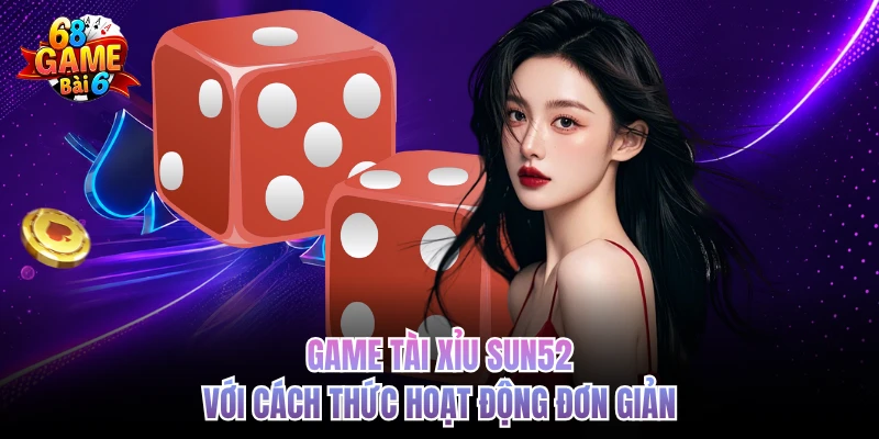 Tài Xỉu Sun52 - Trải Nghiệm Giải Trí Hấp Dẫn Tại 68gamebai game tai xiu sun52 voi cach thuc hoat dong don gian