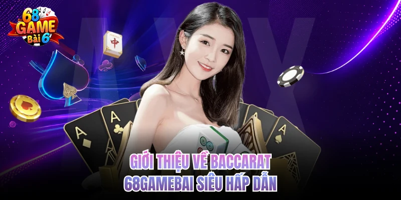 Baccarat 68gamebai - Trải Nghiệm Giải Trí Hấp Dẫn Tối Ưu gioi thieu ve baccarat 68gamebai sieu hap dan