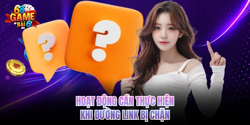 Câu Hỏi Thường Gặp 68gamebai - Giải Đáp Thông Tin Chuẩn Xác hoat dong can thuc hien khi duong link bi chan