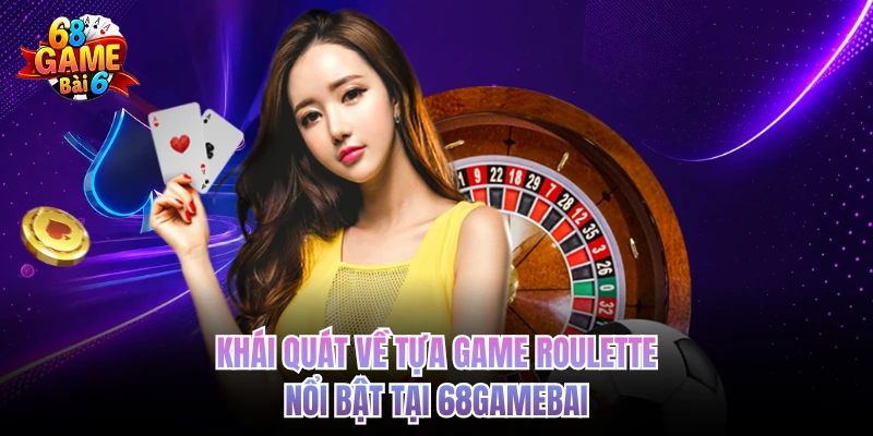 Roulette 68GAMEBAI - Vòng Quay May Mắn, Đổi Đời Tích Tắc Khái quát về tựa game Roulette nổi bật tại 68GAMEBAI