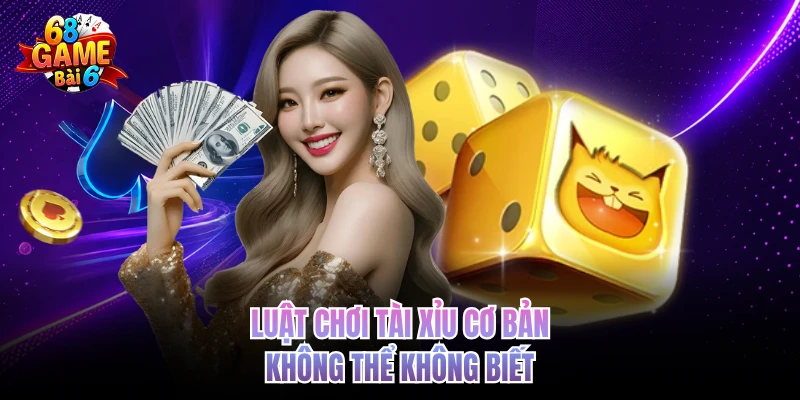 Tài Xỉu 68Gamebai - Kinh Nghiệm Cược Nhanh Thắng Lớn Luật chơi tài xỉu cơ bản không thể không biết