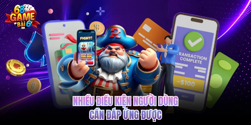 Nhiều điều kiện người dùng cần đáp ứng được