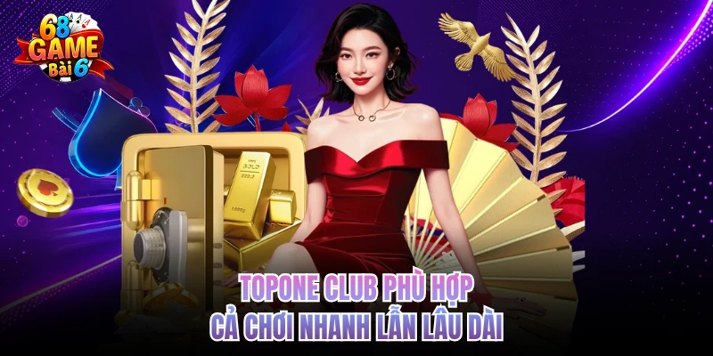 Topone Club - Review Trải Nghiệm Thực Tế, Nhịp Chơi Có Cuốn Topone Club phù hợp cả chơi nhanh lẫn lâu dài