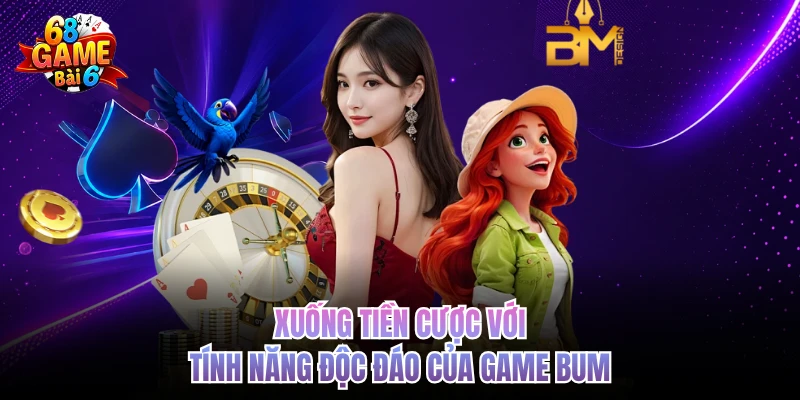 Xuống tiền cược với tính năng độc đáo của game Bum